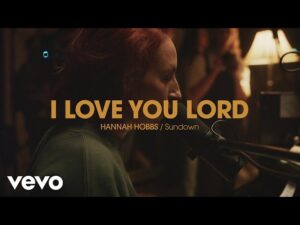 Hannah Hobbs - I Love You Lord (Mp3 Download, Lyrics)