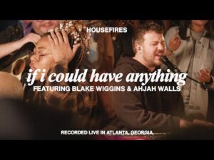 Housefires - If I Could Have Anything (Mp3 Download, Lyrics)