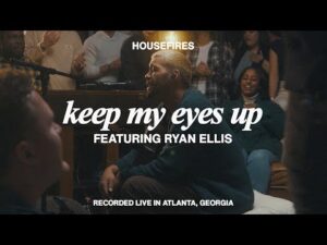 Housefires - Keep My Eyes Up (Mp3 Download, Lyrics)
