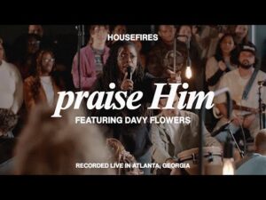 Housefires - Praise Him (Mp3 Download, Lyrics)