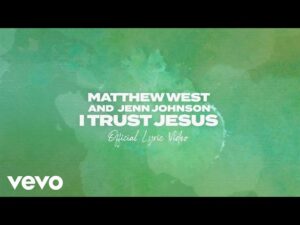 Matthew West - I Trust Jesus ft. Jenn Johnson (Mp3 Download, Lyrics)
