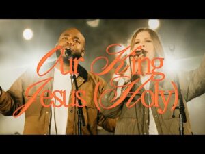 Bethel Music - Our King Jesus (Holy) (Mp3 Download, Lyrics)