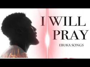 Ebuka - I Will Pray (Mp3 Download, Lyrics)