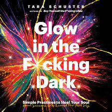 Glow in the F*cking Dark by Tara Schuster