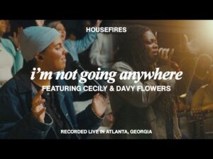 Housefires - I'm Not Going Anywhere (Mp3 Download, Lyrics)