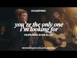 Housefires - You're the Only One I'm Looking For (Mp3 Download, Lyrics)