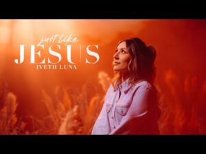 Iveth Luna - Just Like Jesus (Mp3 Download, Lyrics)