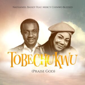 Download Tobechukwu by Nathaniel Bassey ft. Mercy Chinwo Mp3 & Lyrics.