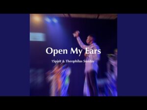 Theophilus Sunday - Open My Ears (Mp3 Download, Lyrics)