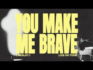 Bethel Music - You Make Me Brave Ft. Amanda Cook (Mp3 Download, Lyrics)