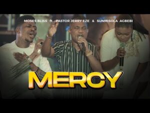 Moses Bliss - MERCY Ft. Pastor Jerry Eze, Sunmisola Agbebi (Mp3 Download, Lyrics)