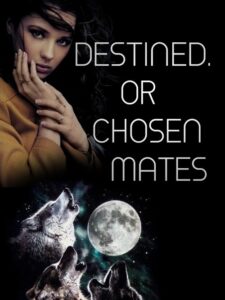 DESTINED OR CHOSEN MATES Novel by Monic