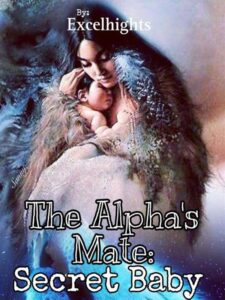 The Alpha's Mate: Secret Baby Novel by Excelheight