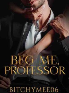 Beg Me, Professor Novel by bitchymee06