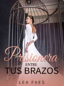 Prisionera entre tus brazos Novel by Lea Faes