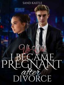 Uh-oh! I Became Pregnant After Divorce Novel by Sand Kastle