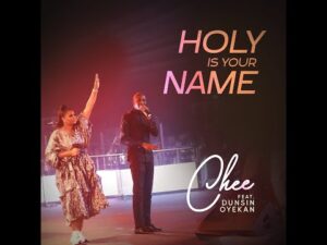 CHEE - Holy is Your Name ft Dunsin Oyekan (Mp3 Download, Lyrics)