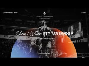 Maverick City - Can't Take My Worship ft. Travis Greene (Mp3 Download, Lyrics)