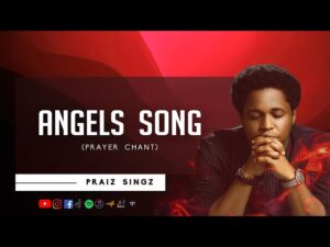 Praiz Singz - Angels Song ft. Nathaniel Bassey, Lawrence Oyor, Dunsin Oyekan (Mp3 Download, Lyrics)