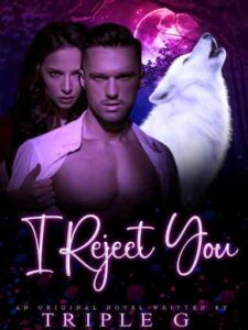 I Reject you Novel by Triple G