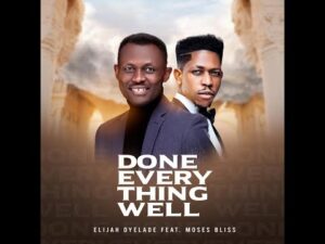 Elijah Oyelade - Done Everything Well ft Moses Bliss (Mp3 Download, Lyrics)