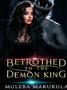 BETROTHED TO THE DEMON KING Novel by Muleba Makukula