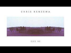 Chris Renzema - God Be (Mp3 Download, Lyrics)