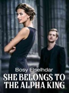 She Belongs to The Alpha King Novel by Bosy Elselhdar