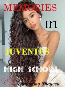 Memories in Juventus High School Novel by Enchanting Phayvou