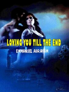 LOVING YOU TILL THE END Novel by Emmanuel Abraham