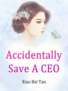 Accidentally Save A CEO Novel by Xian Bai Tan