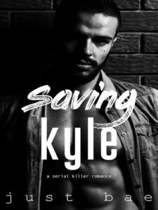 Saving Kyle: A Serial Killer Romance Novel by Just Bae