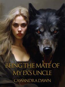 Being the Mate of My Ex's Uncle Novel by Cassandra Dawn