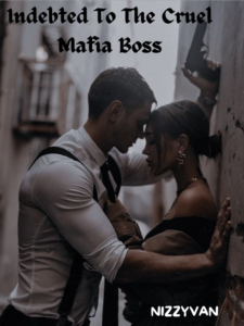 Indebted To The Cruel Mafia Boss Novel by Nizzyvan