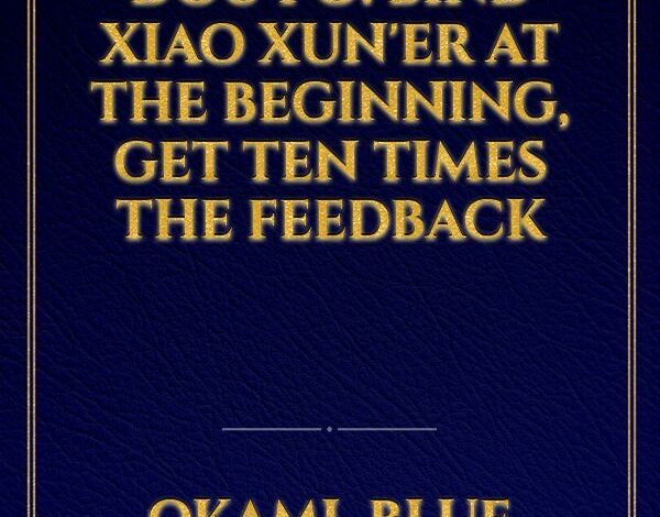 Dou Po: Bind Xiao Xun'er at the beginning, get ten times the feedback Novel 