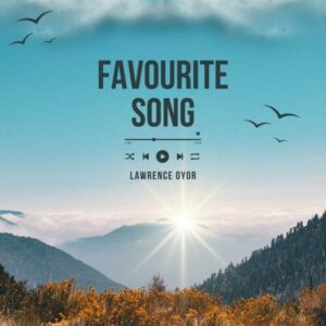 Lawrence Oyor – Favourite Song (Mp3 Download, Lyrics)