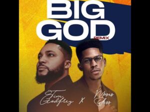 Tim Godfrey - Big God (Remix) ft. Moses Bliss (Mp3 Download, Lyrics)