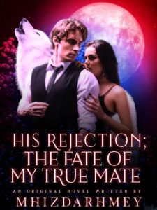 His Rejection; The Fate Of My True Mate Novel by MHIZDARHMEY