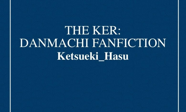 The Ker: Danmachi Fanfiction Novel