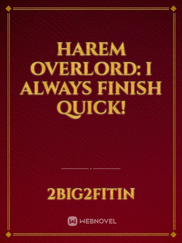 Harem Overlord: I ALWAYS Finish Quick Novel