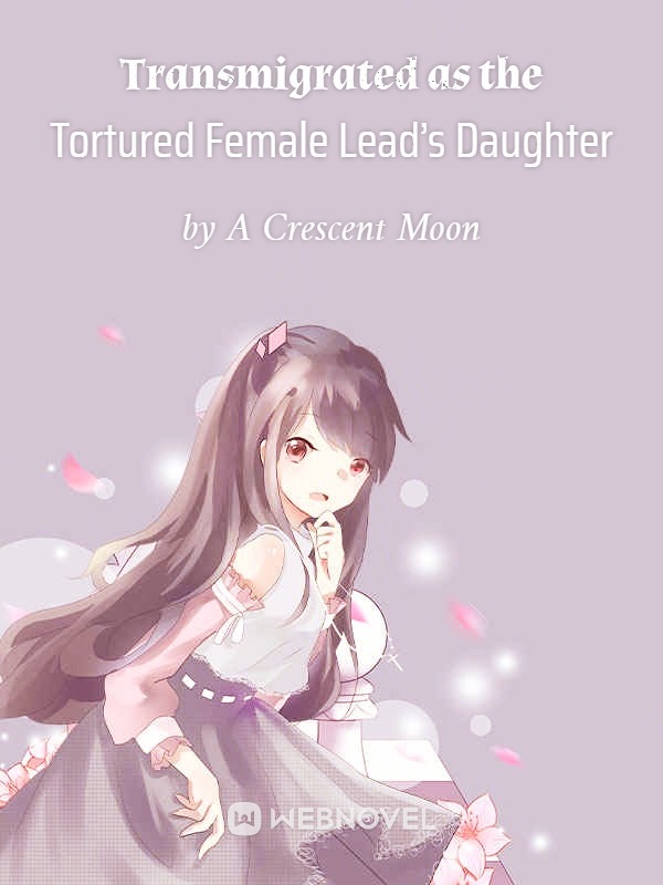 Transmigrated as the Tortured Female Lead's Daughter Novel